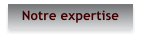 Notre expertise